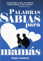 Libro Palabras Sabias Para Mamás -  Ginger Hubbard