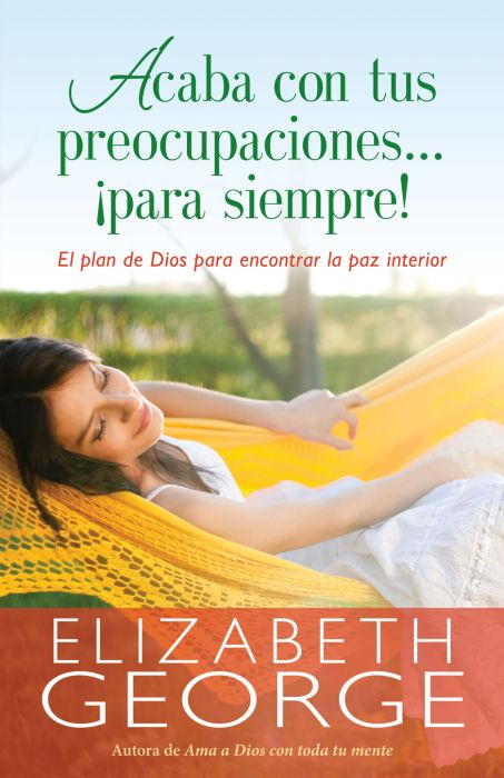 Acaba Con Tus Preocupaciones Para Siempre, Elizabeth George
