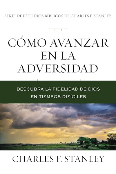 Como Avanzar En La Adversidad: Descubra La Fidelidad De Dios En Tiempos Dificiles, Charles F. Stanley