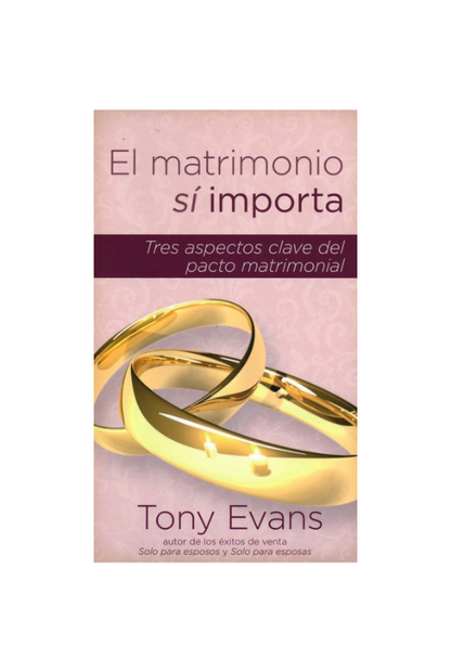 Libro El Matrimonio Sí Importa: Tres Aspectos Claves Del Pacto Matrimonia - Tony Evans