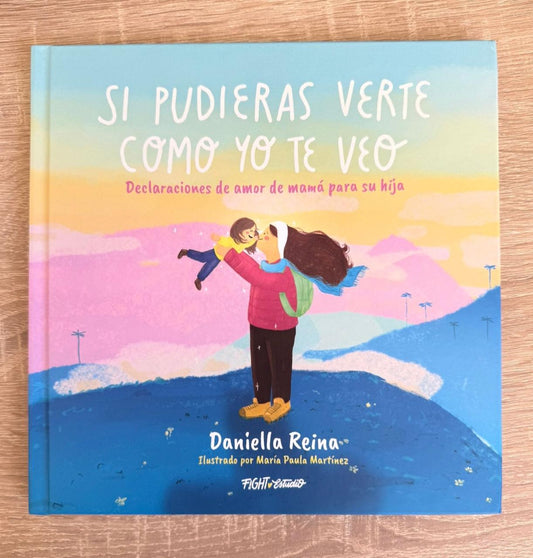 Libro Si pudieras verte como yo te veo, Declaraciones de amor de mamá para su hija - Daniella Reina