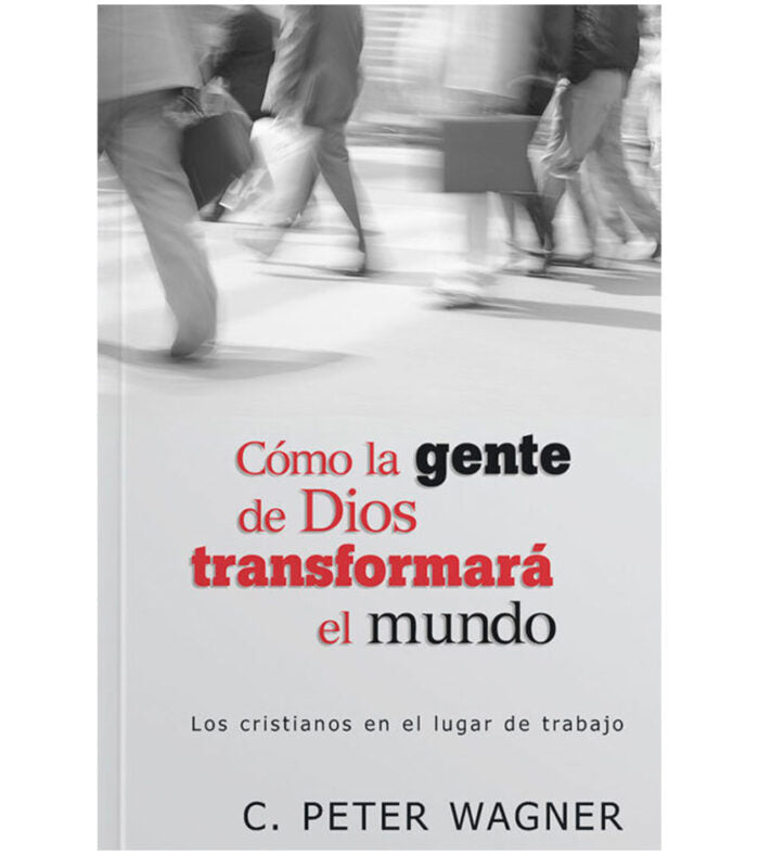 Libro Cómo La Gente De Dios Transformará El Mundo -  C. Peter Wagner