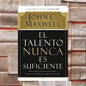 Libro El talento nunca es suficiente: Descubre las elecciones que te llevarán más allá de tu talento - John C Maxwell