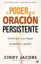 Libro El poder de la oración persistente: Cómo orar con mayor propósito y pasión -  Cindy Jacobs