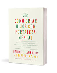 Libro Como criar hijos con fortaleza - Daniel G. Amen, MD/Charles Fay PhD/